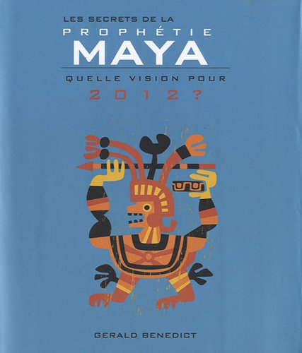 Les secrets de la prophétie Maya : Quelle vision pour 2012 ?