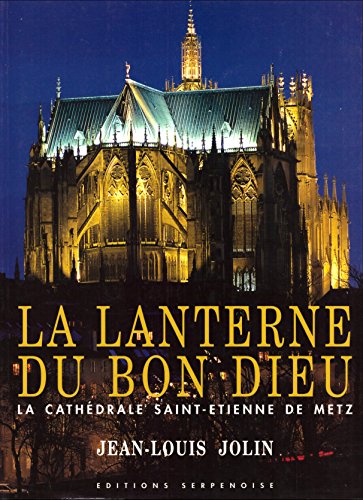 La lanterne du bon dieu. la cathédrale saint-etienne de metz
